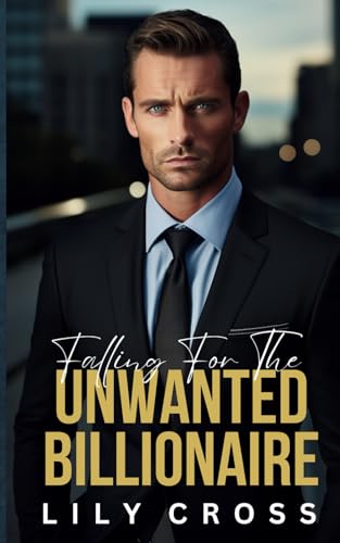 Falling for the Unwanted Billionaire: A Best Friend's Brother Enemies to Lovers Romance