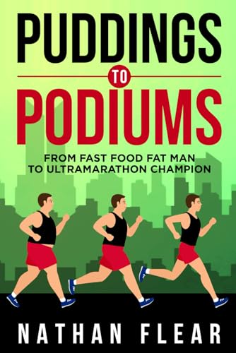 Puddings To Podiums: From Fast Food Fat Man To Ultra Marathon Champion