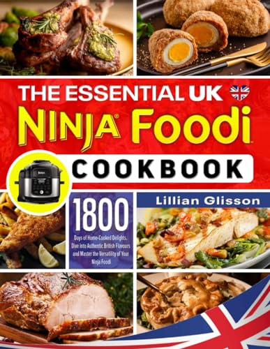 Essential UK Ninja Foodi Cookbook : 1800 Days of Home-Cooked Delights. Dive into Authentic British Flavours and Master the Versatility of Your Ninja Foodi