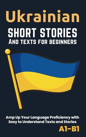 Ukrainian - Short Stories and Texts for Beginners : Improve Your Language Proficiency with Easy to Understand Texts and Stories - Includes English Translations