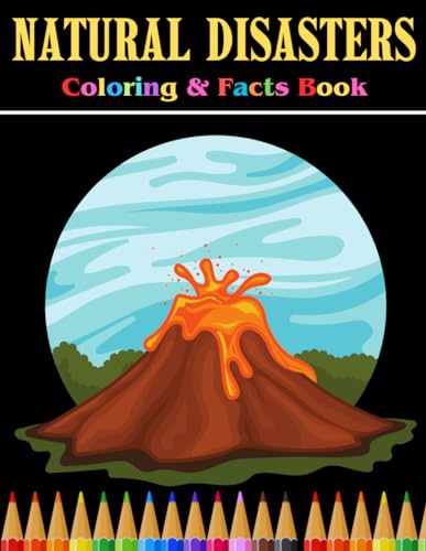 Natural Disasters Coloring and Fact Book : Tornado, Tsunami, Volcano, Earthquakes, Hurricane, Storm and More Unique Coloring Pages about Massive Natural Disasters Great Gift for Boys and Girls (Preschoolers and Kindergarten) Ready to Color and High
