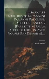 Julia, Ou Les Souterrains De Mazzini Par Anne Radcliffe, Traduit De L'anglais [par Moylin] Sur La Seconde Édition, Avec Figures [par Defraine]...... 