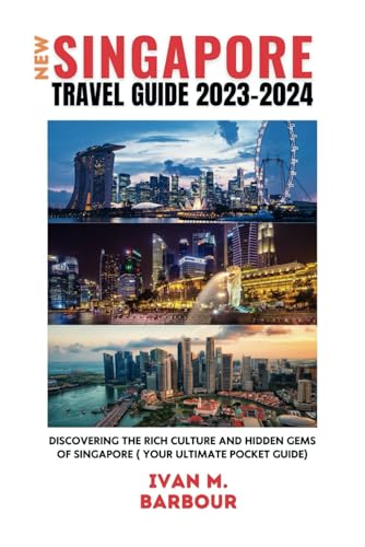 NEW SINGAPORE TRAVEL GUIDE 2023-2024: Discovering The Rich Culture And Hidden Gems Of Singapore (Your Ultimate Pocket Guide) (Travel Guide Books)