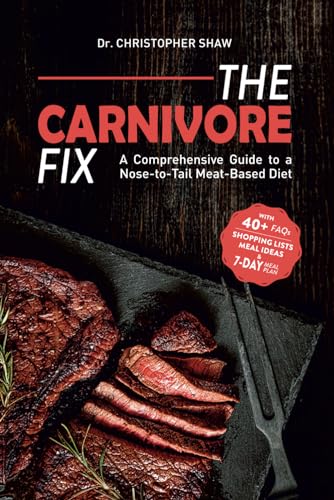 The Carnivore Fix: A Comprehensive Guide to a Nose-to-Tail Meat-Based Diet