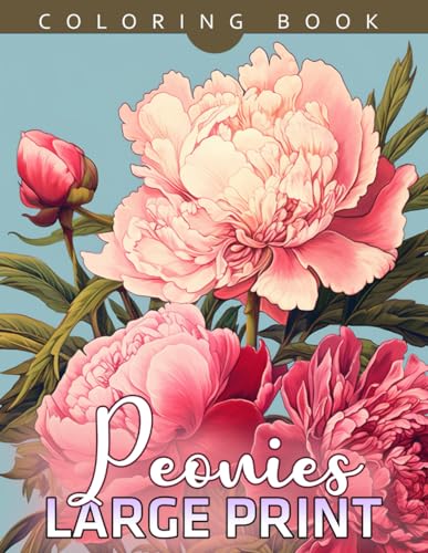 Large Print Peonies Coloring Book: Large Print Peonies Flowers Adults Coloring Book For Relaxation, Stress Relief, Meditation. Perfect Gift For Birthday Christmas