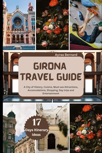 GIRONA TRAVEL GUIDE: A City of History, Cuisine, Must-see Attractions, Accomodations, Shopping, Day trips and Entertainment (Travel All Over The World)