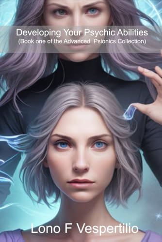 Developing Your Psychic Abilities: (Book one of the Advanced Psionics collection)