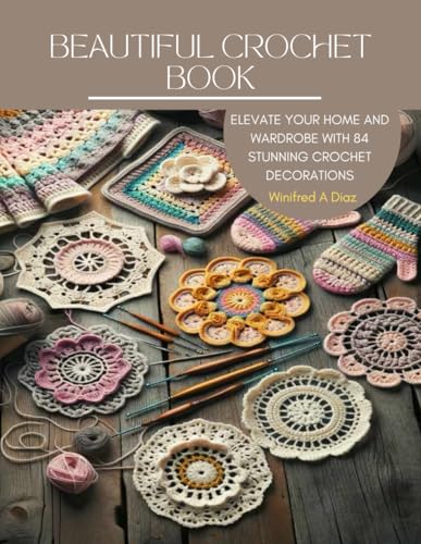 Beautiful Crochet Book: Elevate Your Home and Wardrobe with 84 Stunning Crochet Decorations