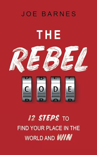 The Rebel Code: 12 Steps To Find Your Place In The World And Win (Live Life On Your Own Terms Series)