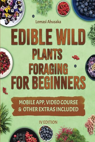 Edible Wild Plants Foraging for Beginners: Mastering the Art of Finding and Ethically Gathering Nature's Edible Bounty [IV EDITION] (Forager's Guides)