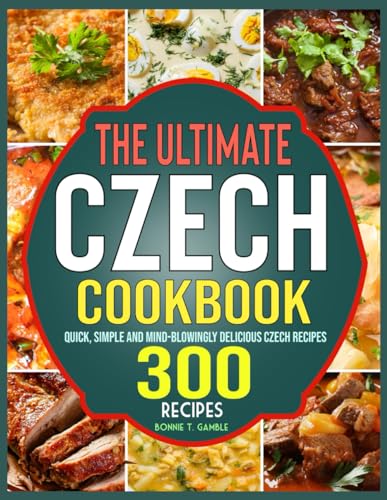 The Ultimate Czech Cookbook: Quick, Simple and Mind-Blowingly Delicious Czech Recipes