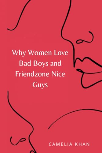 Why Women Love Bad Boys and Friendzone Nice Guys