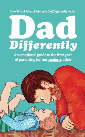 Dad Differently: Babies - An Emotional Guide to the First Year of Parenting for the Modern Father