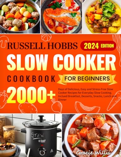 Russell Hobbs Slow Cooker Cookbook for Beginners: 2000+ Days of Delicious, Easy and Stress-Free Slow Cooker Recipes for Everyday Slow Cooking. Inclued Breakfast, Desserts, Snacks, Lunch and Dinner