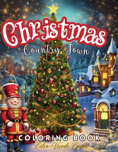 Christmas Country Town Coloring Book: For Adults.Festive Storefronts, Beautifully Decorated Homes Featuring Fun and Relaxing Holiday Scenes in a Country Inspired Town.
