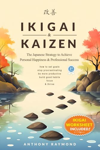 Ikigai and Kaizen : The Japanese Strategy to Achieve Personal Happiness and Professional Success (How to Set Goals, Stop Procrastinating, Be More Productive, Build Good Habits, Focus, and Thrive)