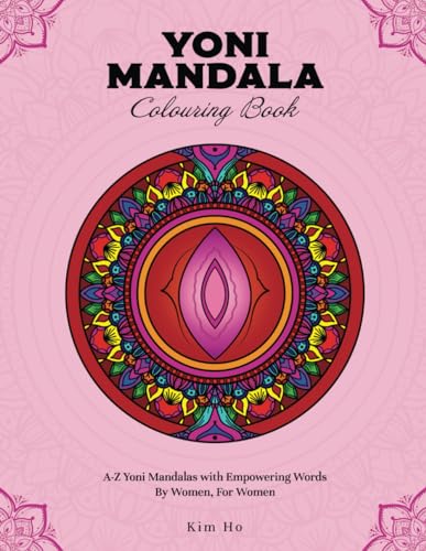 Yoni Mandala Colouring Book: 26 Unique A-Z Yoni Mandalas with Empowering Words By Women, For Women