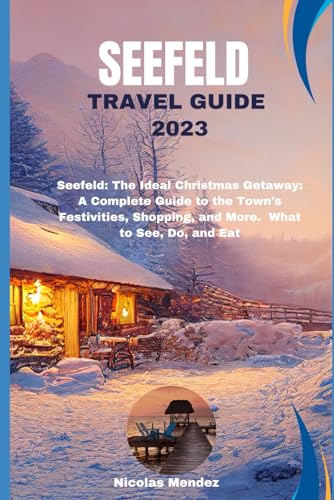 SEEFELD TRAVEL GUIDE 2023: Seefeld: The Ideal Christmas Getaway: A Complete Guide to the Town's Festivities, Shopping, and More. What to See, Do, and Eat (The Epic Destinations Series)