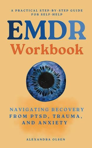 EMDR Workbook: Navigating Recovery from PTSD, Trauma and Anxiety: A Practical Step-by-Step Guide for Self-Help (Trauma Healing)