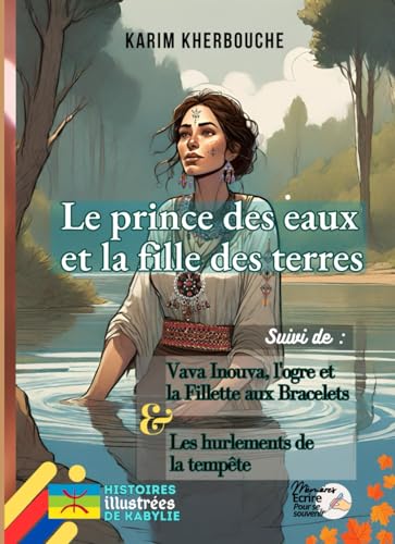 Le prince des eaux et la fille des terres: Suivi de "Vava Inouva, l'ogre et la Fillette aux Bracelets" & "Les hurlements de la tempête" (Contes de Kabylie)