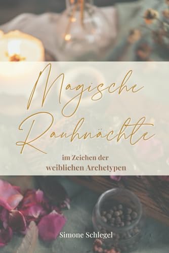 Magische Rauhnächte im Zeichen der weiblichen Archetypen: Workbook mit Übungen, Ritualen und Meditationen