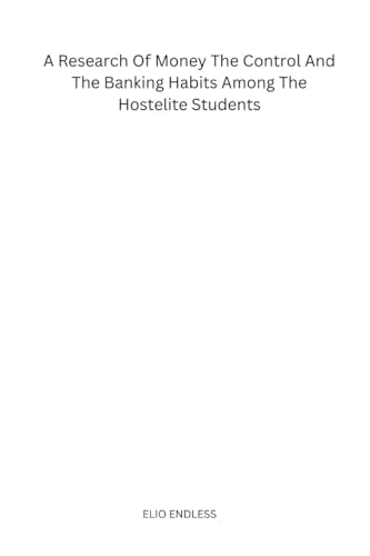 A Research Of Money The Control And The Banking Habits Among The Hostelite Students