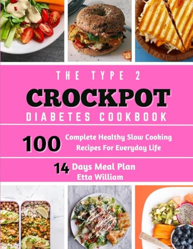 The Type 2 Diabetes Crockpot Cookbook: 100 Complete Healthy Slow Cooking Recipes For Everyday Life (Crockpot Cooking Mastery)