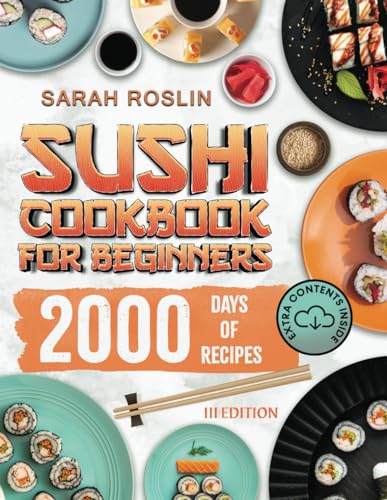Sushi Cookbook for Beginners: Discover the Art of Japanese Cuisine with Easy and Delicious DIY Sushi Recipes [III EDITION] (Asian delicacies)