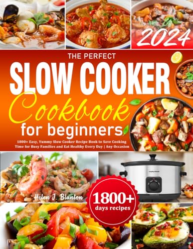 The Perfect Slow Cooker Cookbook for Beginners: 1800+ Easy, Yummy Slow Cooker Recipe Book to Save Cooking Time for Busy Families and Eat Healthy Every Day | Any Occasion