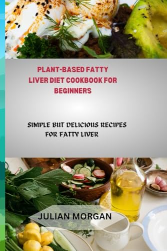 Plant-Based Fatty Liver Diet Cookbook for Beginners