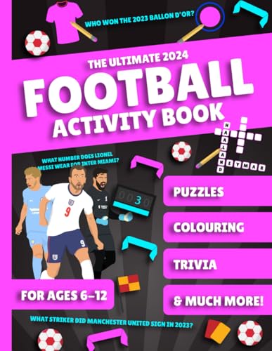 Ultimate 2024 Football Activity Book for Kids Aged 6-12: with Trivia, Colouring, Puzzles and So Much More!: (Football Activity Books for Kids Age 6-12)