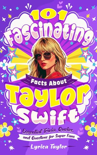 101 Fascinating Facts About Taylor Swift - Essential Trivia, Quotes, and Questions for Super Fans