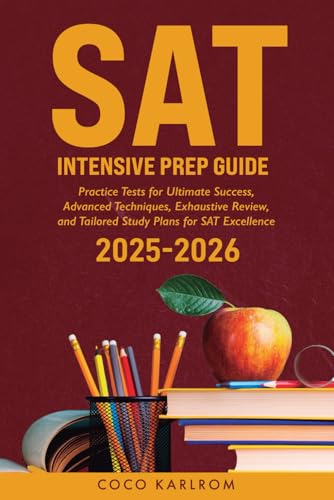 SAT Intensive Prep Guide: Practice Tests for Ultimate Success, Advanced Techniques, Exhaustive Review, and Tailored Study Plans for SAT Excellence (The SAT Excellence Collection)