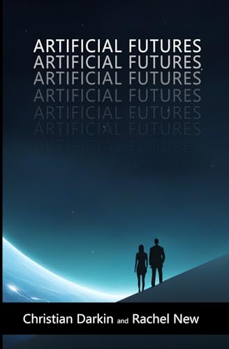 Artificial Futures: A Near Future Sci Fi AI Short Story Collection. Science Fiction Short Stories With A Speculative Twist.