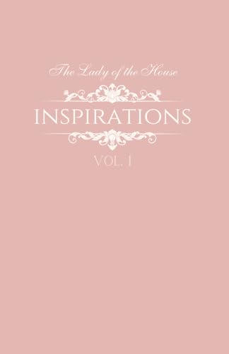 The Lady of the House Inspirations Vol. I: Beautiful Beginnings for the Everyday