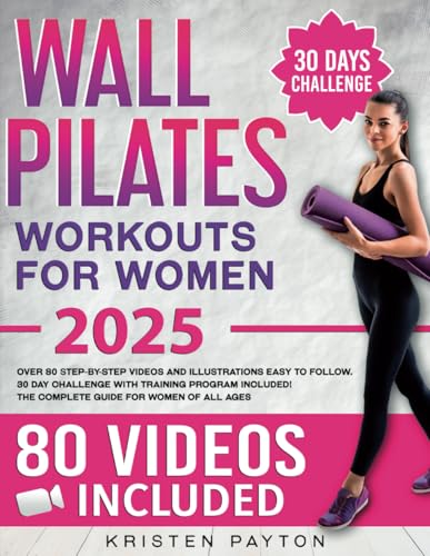 Wall Pilates Workouts for Women : Over 80 STEP-By-STEP VIDEOS and Illustrations Easy to Follow. 30-Day Challenge with Training Program Included! the Complete Guide for Women of All Ages