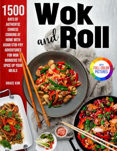Wok and Roll: 1500 Days of Flavorful Cooking at Home with Asian Stir-Fry Adventures for Wok Wonders to Spice Up Your Meals?Full Color Edition