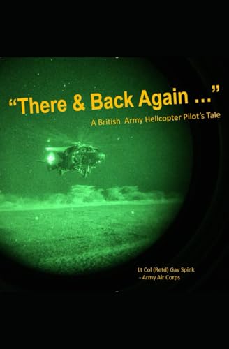 There and Back Again...: A British Army Helicopter Pilot's Story
