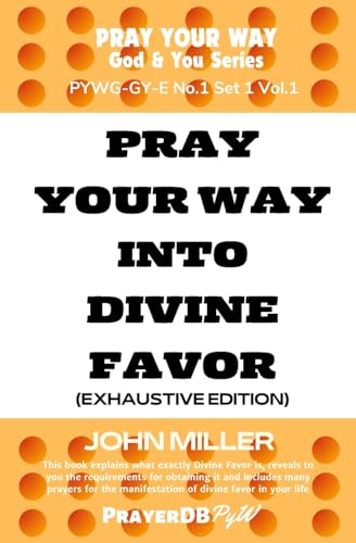 Pray Your Way Into Divine Favor (Exhaustive Edition)