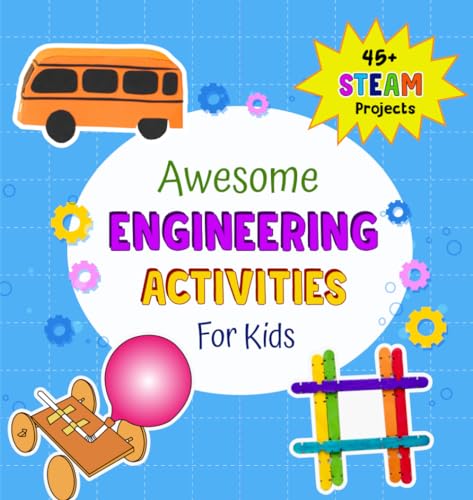 Awesome Engineering Activities for Kids: 45+ Awesome Projects to Design and Build (STEAM Projects for Kids)