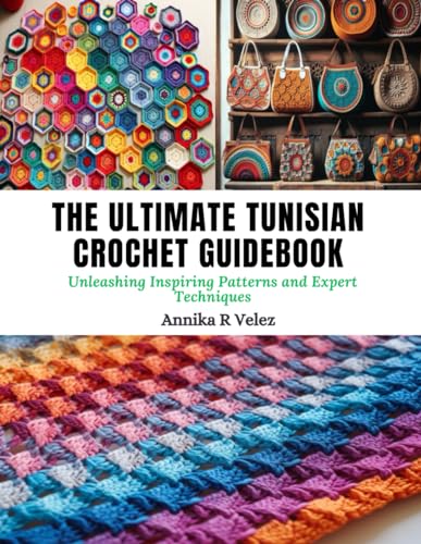 The Ultimate Tunisian Crochet Guidebook: Unleashing Inspiring Patterns and Expert Techniques