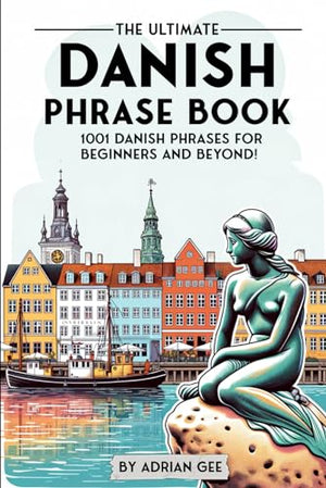 The Ultimate Danish Phrase Book: 1001 Danish Phrases for Beginners and Beyond!