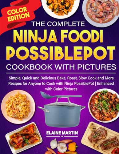 Complete Ninja Foodi PossiblePot Cookbook with Pictures : Simple, Quick and Delicious Bake, Roast, Slow Cook and More Recipes for Anyone to Cook with Ninja PossiblePot Enhanced with Color Pictures