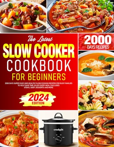 Latest Slow Cooker Cookbook for Beginners : 2000 Days Super Easy and Healthy Slow Cooking Recipes for Busy Families to Help Save Time, Enjoy Every Meal Includes Stews, Soup, Desserts and More