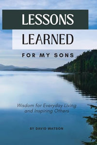 Lessons Learned for my Sons 