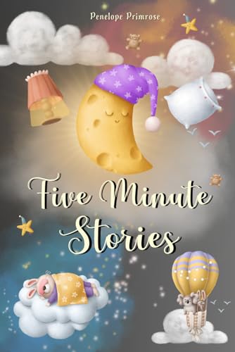 Five Minute Stories for Kids: 25 Illustrated Bedtime Stories. Engaging and Moral-rich Stories that Will Accompany Your Children's Sleep in 5 Minutes