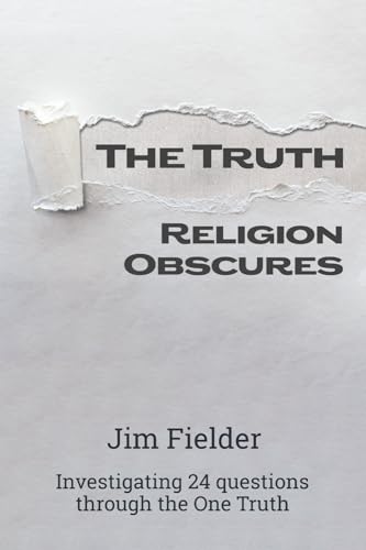TRUTH ... Religion Obscures : Investigating 24 Questions Through One Truth