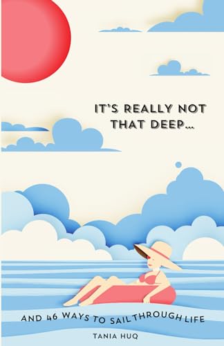 It's Really Not That Deep... : And 46 Ways to Sail Through Life