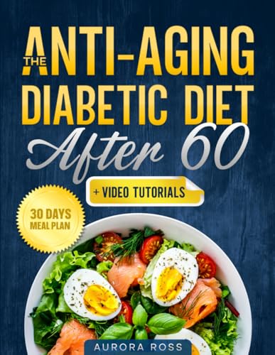 The Anti-Aging Diabetic Diet After 60: Delicious & Easy Sugar-Free Recipes to Give you Back the Freedom to Enjoy Tasty Food Without Deprivation + Video Tutorials on Diabetic Desserts
