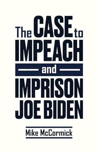 The Case to Impeach and Imprison Joe Biden
